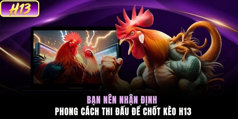 Bạn nên nhận định phong cách thi đấu để chốt kèo H13