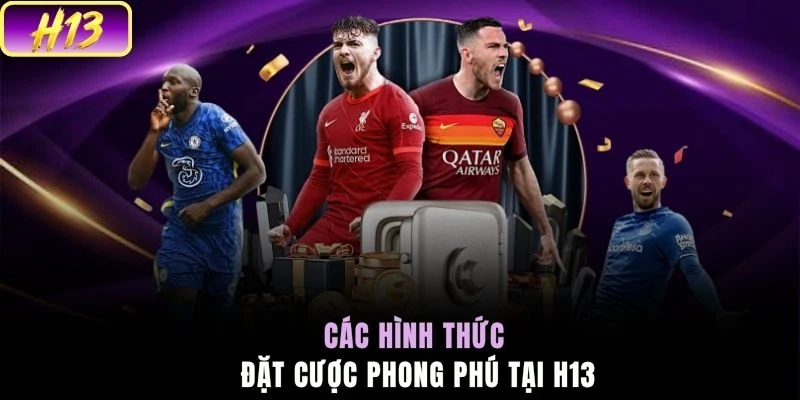 Các hình thức đặt cược phong phú tại H13