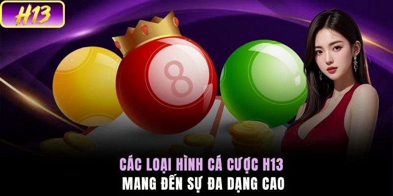 Các loại hình cá cược H13 mang đến sự đa dạng cao