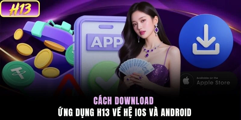 Cách download ứng dụng H13 về hệ iOS và Android
