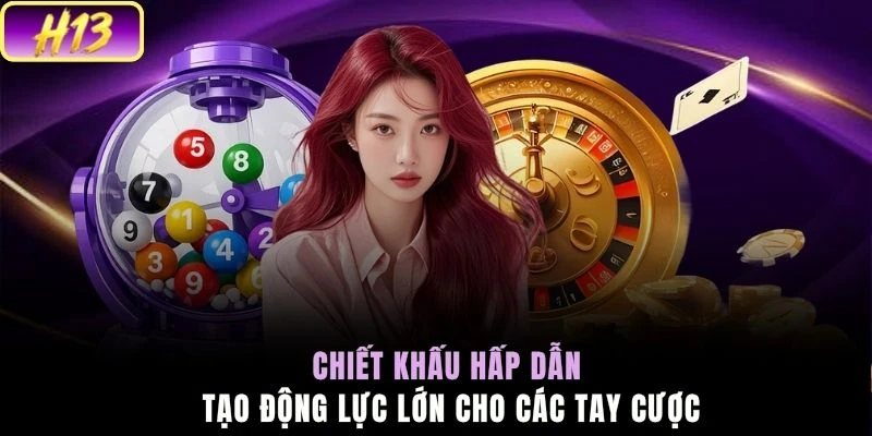 Chiết khấu hấp dẫn tạo động lực lớn cho các tay cược
