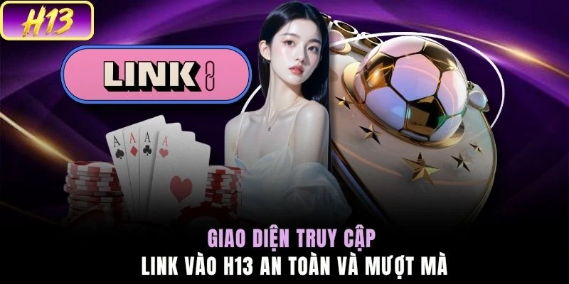 Giao diện truy cập link vào H13 an toàn và mượt mà