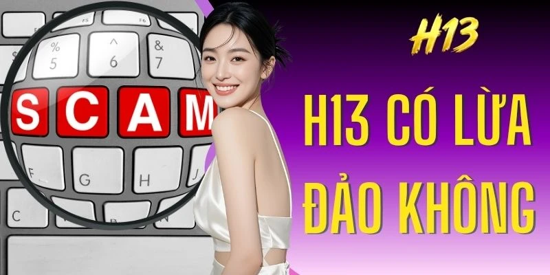 H13 Có Lừa Đảo Không