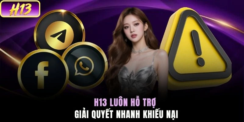 H13 luôn hỗ trợ giải quyết nhanh khiếu nại