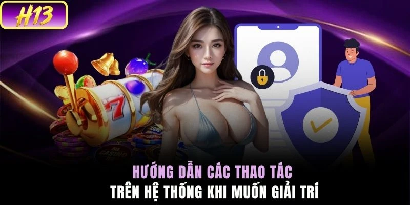 Hướng dẫn các thao tác trên hệ thống khi muốn giải trí