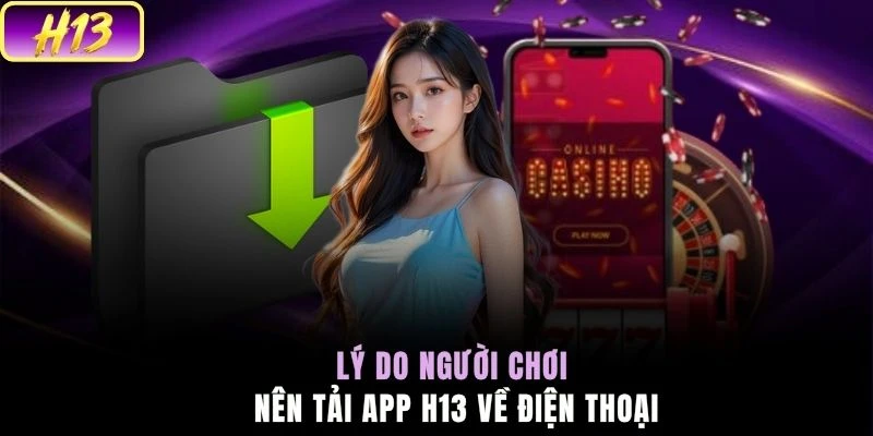 Lý do người chơi nên tải app H13 về điện thoại