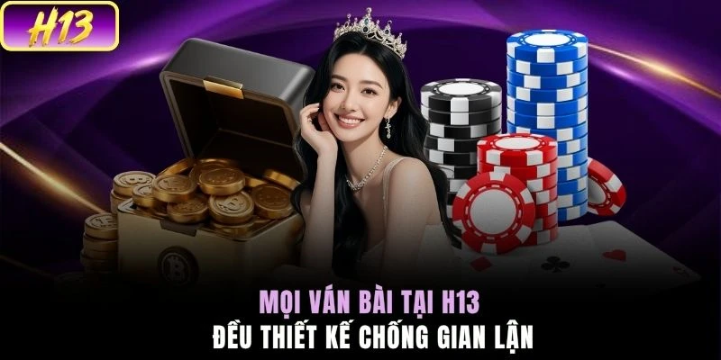 Mọi ván bài tại H13 đều thiết kế chống gian lận