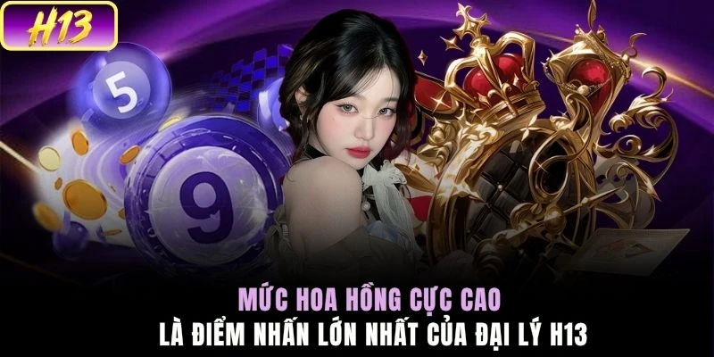 Mức hoa hồng cực cao là điểm nhấn lớn nhất của đại lý H13