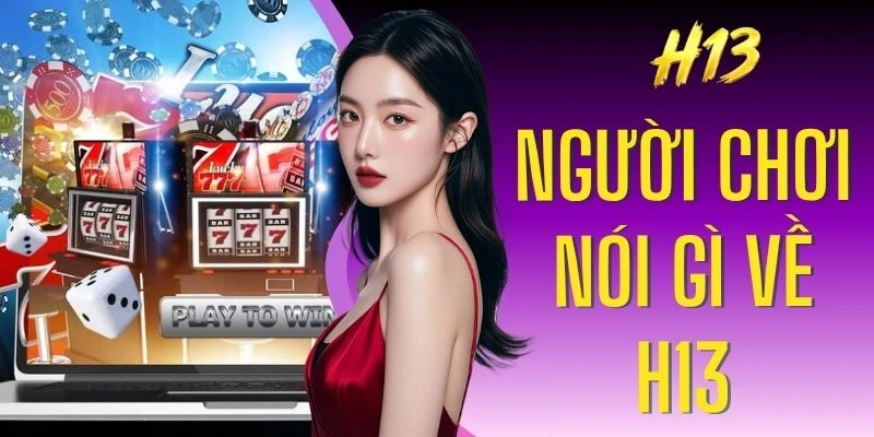 Người Chơi Nói Gì Về H13