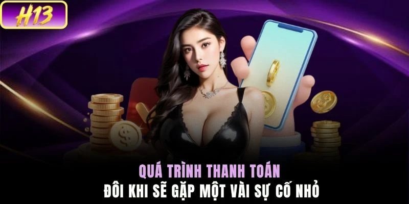 Quá trình thanh toán đôi khi sẽ gặp một vài sự cố nhỏ