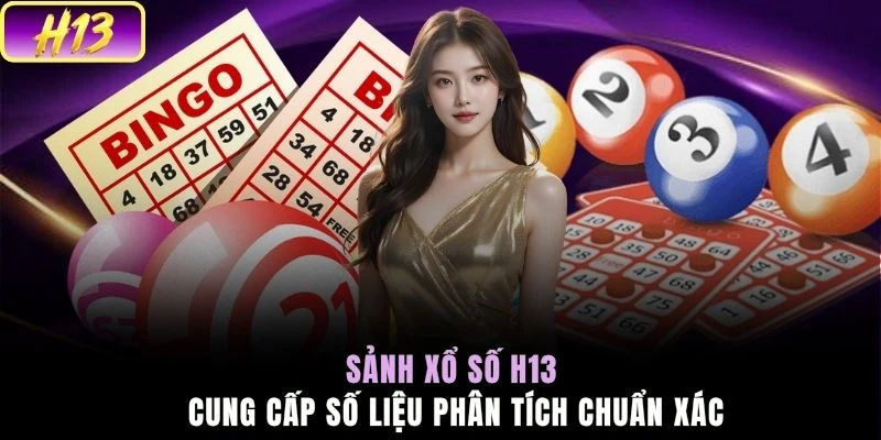 Sảnh xổ số H13 cung cấp số liệu phân tích chuẩn xác