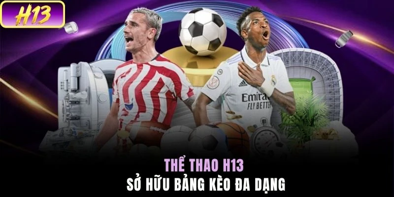 Thể thao H13 sở hữu bảng kèo đa dạng