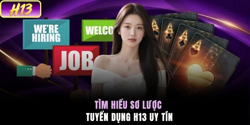 Tìm hiểu sơ lược tuyển dụng H13 uy tín